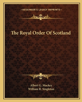 The Royal Order Of Scotland by Mackey, Albert G.