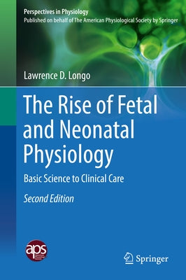 The Rise of Fetal and Neonatal Physiology: Basic Science to Clinical Care by Longo, Lawrence D.