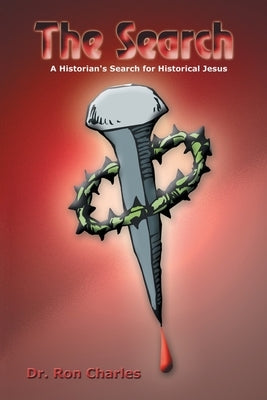 The Search: A Historian's Search for Historical Jesus by Charles, Ron