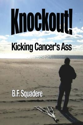 Knockout!: Kicking Cancer's Ass by Squadere, B. F.