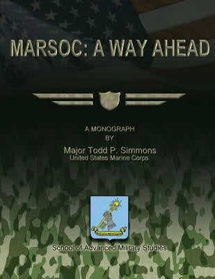 Marsoc: A Way Ahead by Studies, School Of Advanced Military