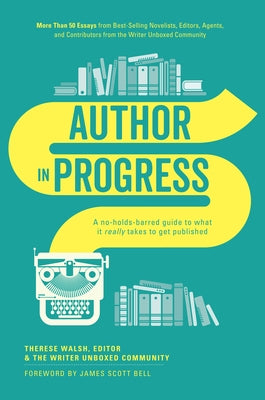 Author in Progress: A No-Holds-Barred Guide to What It Really Takes to Get Published by Walsh, Therese