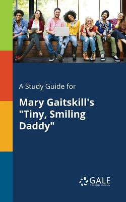 A Study Guide for Mary Gaitskill's "Tiny, Smiling Daddy" by Gale, Cengage Learning