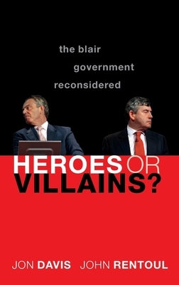 Heroes or Villains?: The Blair Government Reconsidered by Davis, Jon
