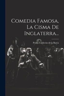 Comedia Famosa, La Cisma De Inglaterra... by Pedro Calder&#195;&#179;n de la Barca