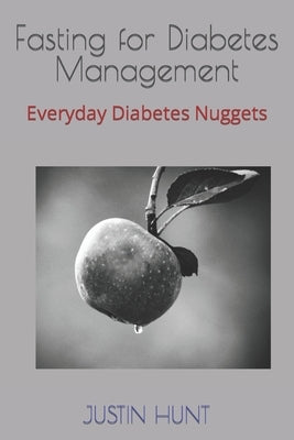 Fasting for Diabetes Management: Everyday Diabetes Nuggets by Hunt, Justin Gary