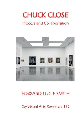 Chuck Close: process and collaboration by Lucie-Smith, Edward