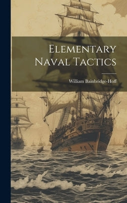 Elementary Naval Tactics by Bainbridge-Hoff, William