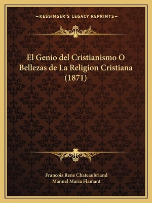 El Genio del Cristianismo O Bellezas de La Religion Cristiana (1871) by Chateaubriand, Francois Rene