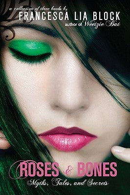 Roses and Bones: Myths, Tales, and Secrets by Block, Francesca Lia