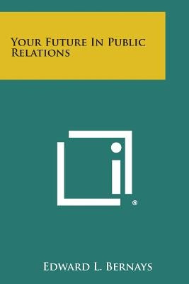 Your Future in Public Relations by Bernays, Edward L.