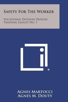 Safety for the Worker: Vocational Division Defense Training Leaflet No. 1 by Martocci, Agnes