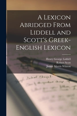 A Lexicon Abridged From Liddell and Scott's Greek-English Lexicon by Whiton, James Morris