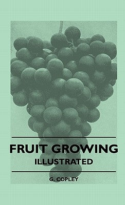 Fruit Growing - Illustrated by Copley, G.