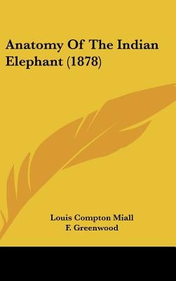 Anatomy of the Indian Elephant (1878) by Miall, Louis Compton