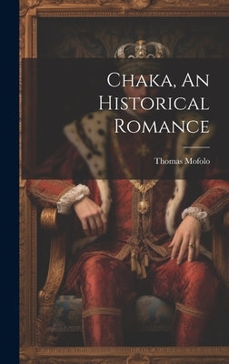 Chaka, An Historical Romance by Mofolo, Thomas 1877-1948