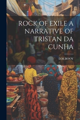Rock of Exile a Narrative of Tristan Da Cunha by Dmbooy, Dmbooy