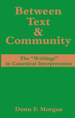 Between Text and Community: The ''Writings'' in Canonical Interpretation by Morgan, Donn F.