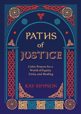 Paths of Justice: Celtic Prayers for a World of Equity, Unity, and Healing by Simpson, Ray