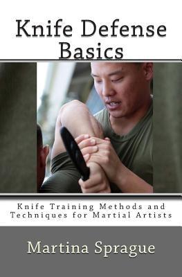 Knife Defense Basics: Knife Training Methods and Techniques for Martial Artists by Sprague, Martina