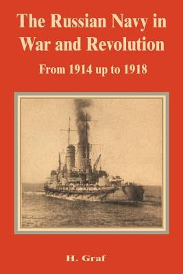 The Russian Navy in War and Revolution from 1914 up to 1918 by Graf, H.