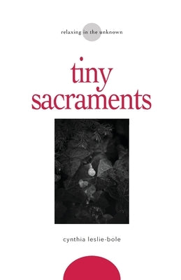 Tiny Sacraments by Leslie-Bole, Cynthia