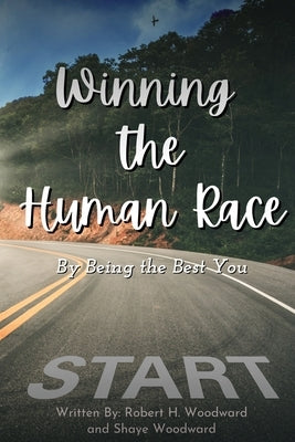 Winning the Human Race: By Being the Best You by Woodward, Robert H.