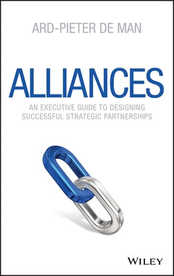 Alliances: An Executive Guide to Designing Successful Strategic Partnerships by de Man, Ard-Pieter