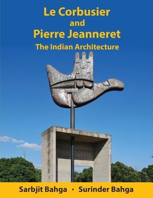 Le Corbusier and Pierre Jeanneret: The Indian Architecture by Bahga, Surinder