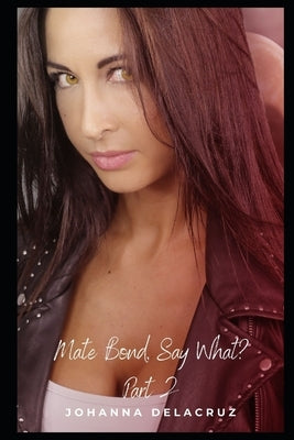 Mate Bond, Say What? Part II by Delacruz, Johanna