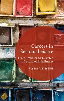 Careers in Serious Leisure: From Dabbler to Devotee in Search of Fulfilment by Stebbins, R.