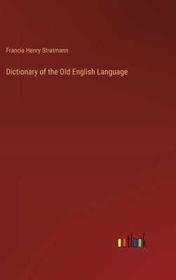 Dictionary of the Old English Language by Stratmann, Francis Henry