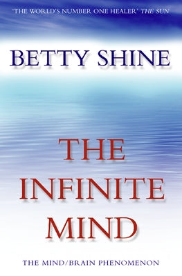 The Infinite Mind: The Mind/Brain Phenomenon by Shine, Betty