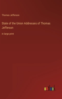 State of the Union Addresses of Thomas Jefferson: in large print by Jefferson, Thomas