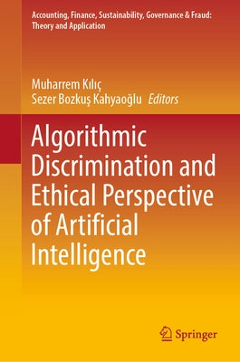 Algorithmic Discrimination and Ethical Perspective of Artificial Intelligence by KılıÃ§, Muharrem