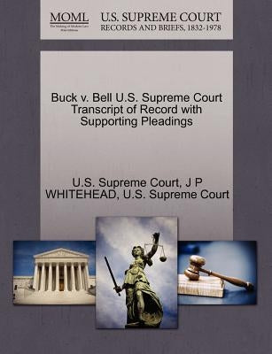 Buck V. Bell U.S. Supreme Court Transcript of Record with Supporting Pleadings by Whitehead, J. P.