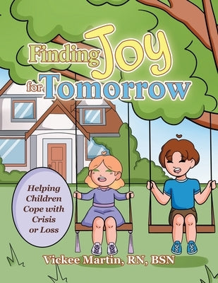 Finding Joy for Tomorrow: Helping Children Cope with Crisis or Loss by Martin Bsn, Vickee