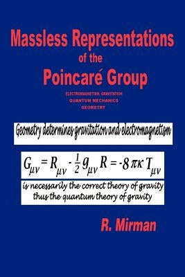 Massless Representations of the Poincare Group: Electromagnetism, Gravitation, Quantum Mechanics, Geometry by Mirman, R.