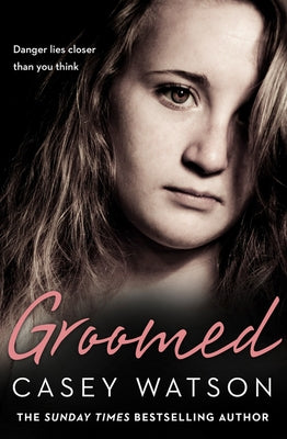 Groomed: Danger Lies Closer Than You Think by Watson, Casey