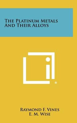 The Platinum Metals And Their Alloys by Vines, Raymond F.