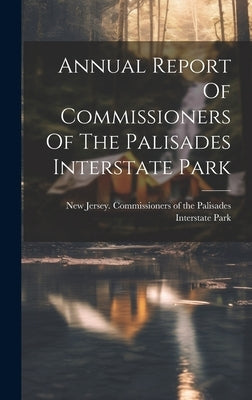 Annual Report Of Commissioners Of The Palisades Interstate Park by New Jersey Commissioners of the Pali