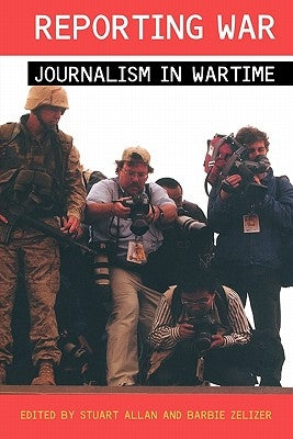 Reporting War: Journalism in Wartime by Allan, Stuart