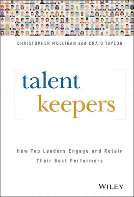 Talent Keepers: How Top Leaders Engage and Retain Their Best Performers by Mulligan, Christopher