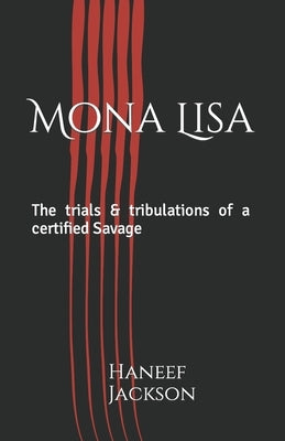 Mona Lisa: The trials & tribulations of a certified Savage by Jackson, Haneef