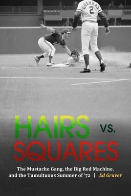 Hairs vs. Squares: The Mustache Gang, the Big Red Machine, and the Tumultuous Summer of '72 by Gruver, Ed