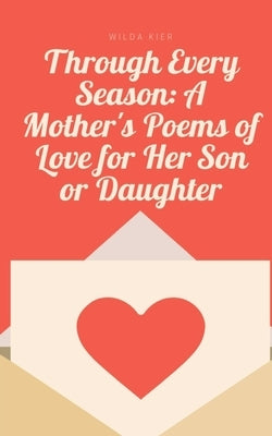 Through Every Season: A Mother's Poems of Love for Her Son or Daughter by Kier, Wilda