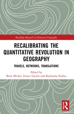 Recalibrating the Quantitative Revolution in Geography: Travels, Networks, Translations by Gyuris, Ferenc