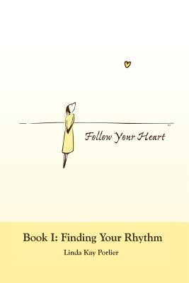 Follow Your Heart: Book I: Finding Your Rhythm by Porlier, Linda