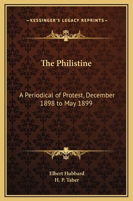 The Philistine: A Periodical of Protest, December 1898 to May 1899 by Hubbard, Elbert
