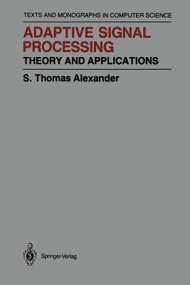 Adaptive Signal Processing: Theory and Applications by Alexander, Thomas S.